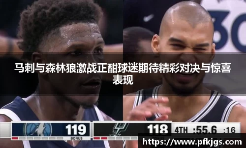马刺与森林狼激战正酣球迷期待精彩对决与惊喜表现